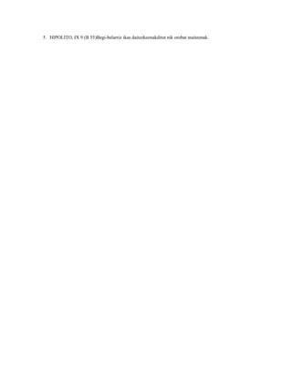 5. HIPOLITO, IX 9 (B 55)Begi-belarriz ikas daitezkeenakditut nik orobat maiteenak.
 