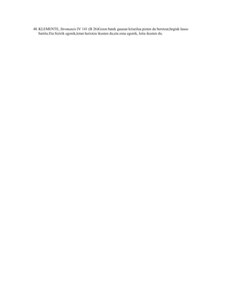 48. KLEMENTE, Stromateis IV 141 (B 26)Gizon batek gauean kriseilua pizten du beretzat,begiak lauso
    baititu.Eta bizirik egonik,lotan heriotza ikusten du;eta esna egonik, lotia ikusten du.
 