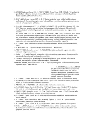 50. SINPLIZIO, Zeruari buruz, 586, 29. ARISTOTELES, Zeruari buruz III 2, 300b (B 57)Han leporik
   gabeko buru asko erne ziren,eta besoak biluzik zebiltzan noraezeko, sorbaldarik gabe,eta
   begiak alderrai zebiltzan, bekoki eske.

51.SINPLIZIO, Zeruari buruz, 587, 20 (B 59)Baina jainko bat beste jainko batekin nahastu
   ahala ,besteek elkarrekin topo egiten zuten, bakoitza biltzen zen tokian, eta haietaz gainera,beste asko
         14


   sortu eta sortu egiten ziren gelditzeke.

52. ELIANO, Animalien naturaz XVI 29. SINPLIZIO, Fisika 371, 33. ARISTOTELES, Fisika II 7, 198b
    (B 61)Izaki asko jaio ziren aurpegi eta bular bikoitz,giza aurpegidun behiak, eta alderantziz,behi
    burudun gizakiak, beste batzukgizonezko eta emakumezko atalen nahastauta, sexu-organo ilunez
    hornituta.
    53. SINPLIZIO, Fisika 381, 29. ARISTOTELES, Fisika II 8, 199b (B 62)Goazen orain, bada, entzun
    ezazu gizon eta emakume oso negartien gaueko umeak nola suak, zatitu zenean,gora eraman zituen,
    nire hitzakez baitira hutsalak, ezta ergelak ere.Osoak erabat, lehendabizi lurretik ari ziren sortzen, ura
    eta beroa biak batera zituzten irudiak;haiek suak zeramatzan gorabere kidekora heldu nahian. Hala
    ere,ez zuten soin-atalen graziarik, ez ahotsik,ez gizonaren bereizgarri den organorik.
54. PLUTARKO, Natur kontuak 917c (B 64)Eta gogoa ere badatorkio, buruan gordetakoikuskizunaren
    bidez.
55. EURIPIDESen Fen. 18-ri oharra (B 66)Zelai azal-zulatuak... Afroditarenak.
56. ARISTOTELES, Animalien sorrera I 18, 722b (B 63)Bestalde, sakabanatuta zegoen soin-atalen
    izaera:zati bat gizonezkoarenean...
57. Ibidem I 17, 723a (B 65)Zonalde hutsetan isuri ziren;batzuek emakumeak sortzen dituztehotzarekin
    topo eginda,<beste batzuek, berriz, arrak, beroarekin>.
58. GALENO, Izurriteei iruz. VI 48 (B 67)Zonalderik beroenean arren sortzaile baita sabela;
   gizonak horregatikdira beltzak, indartsuagoak eta iledunagoak.
59.ARISTOTELES, Animalien sorrera IV 8, 777a (B 68)Zortzigarren hilabetearen hamargarren
   egunean<odola> zorne zuri da .     15



                                                                       60. SINPLIZIO, Zeruari buruz 529, 28
                                                               (B 71)Baina kontu hauekiko zure sinesmena
                                                               ahula balitz,<esango dizut> ura, lurra, eta
                                                               eterra eta ekianahastuta, haietatik nola sortu
                                                               zirenirudiak eta hilkorren koloreak,Afroditak
                                                               osaturik orain sortu diren adina.
61. PLUTARKO, De amic. multit. 95a (B 33)Piku-zukuak esne zuria mamitu eta eutsi zuenean bezala.
62. SINPLIZIO, Zeruari buruz 530, 5 (B 73)Eta orduan Ziprisek, lurra euritanbusti ondoren, moldaturiko
    irudiak su azkarrari eman zizkion beraiek indartzeko.
63. ATENEO, VIII 3348 (B 72)Eta nola zuhaitz handiak eta itsasoko arrainak ere…
64. PLUTARKO, Quaest. Conviv. III 2, 2, 649c. TEOFRASTO, caus. plant. I 13, 2 (B 77-78)<Zuhaitz>
    beti berde eta beti fruitudunakloratu egin ziren fruitu oparotasunez airearen arabera urte osoan.
65. ARISTOTELES, Animalien sorrera I 23, 731a. TEOFRASTO, caus. plant. I 7, 1 (79)Horrela, bada,
    zuhaitz handiek olibondoaren arrautzak jartzen dituzte aurrena.
66. PLUTARKO, Quaest. Conviv. V 8, 2, 683d (B 80)Horregatik dira berankorrak punisagarraketa oso
    gozoak sagarrak.
67. PLUTARKO, Natur kontuak 912c. ARISTOTELES, Topikoak IV 5, 127a (B 81)Ardoa azaleko
    geruzatik sortu etaegurretan ustelduriko ura da.
68. PLUTARKO, Quaest. Conviv. V 10, 4 (B 74)Musikarik gabeko arrain ugalkorren saldoa gidatuz.
69. Ibidem I 2, 5 618b; De fac. in orbe lun. 927f (B 76)Hori itsas-izakien maskor astunetan gertatzen
    da,eta benetan, bai barraskiloen eta bai harrizko azaldun dortokenetan,hor ikusiko duzu lurra haien
    gorputzen gainaldean bizi dela.
 