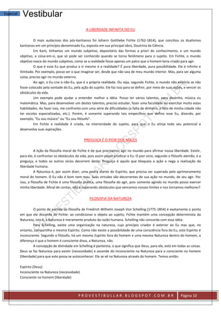 Especial    Vestibular
                                                       A LIBERDADE INFINITA DO EU

                    O mais audacioso dos pós-kantianos foi Johann Gottliebe Fichte (1762-1814), que conciliou os dualismos
           kantianos em um princípio denominado Eu, exposto em sua principal obra, Doutrina da Ciência.
                    Em Kant, tínhamos um mundo subjetivo, depositário das formas a priori do conhecimento, e um mundo
           objetivo, a coisa-em-si, que só pode ser conhecido quando se torna fenômeno para o sujeito. Em Fichte, o mundo
           objetivo nasce do mundo subjetivo, como se a realidade fosse apenas um palco que o homem teria criado para agir.
                    O que é esse Eu que produz a si mesmo e a realidade? É pura liberdade, pura possibilidade. Ele é infinito e
           ilimitado. Por exemplo, posso ser o que imaginar ser, desde que não saia de meu mundo interior. Mas, para ser alguma
           coisa, preciso agir no mundo externo.
                    Ao agir, o Eu cria o não-Eu, que é a própria realidade. Ou seja, segundo Fichte, o mundo não existiria se não
           fosse colocado pela vontade do Eu, pela ação do sujeito. Ele faz isso para se definir, por meio de suas ações, e vencer os
           obstáculos da vida.
                    Um exemplo pode ajudar a entender melhor a idéia. Posso ter vários talentos, para desenho, música ou
           matemática. Mas, para desenvolver um destes talentos, preciso estudar, fazer uma faculdade ou exercitar muito estas
           habilidades. Ao fazer isso, me confronto com uma série de dificuldades (a falta de dinheiro, o fato de minha cidade não
           ter escolas especializadas, etc.). Porém, é somente superando tais empecilhos que defino esse Eu, dizendo, por
           exemplo, "Eu sou músico" ou "Eu sou filósofo".
                    Em Fichte a realidade é criada, na interioridade do sujeito, para que o Eu atinja todo seu potencial e
           desenvolva suas aspirações.

                                                      PREGUIÇA É O PIOR DOS MALES

                      A lição da filosofia moral de Fichte é de que precisamos agir no mundo para afirmar nossa liberdade. Existir,
           para ele, é confrontar os obstáculos da vida, pois assim posso predicar o Eu. O pior vício, segundo o filósofo alemão, é a
           preguiça, e todos os outros vícios decorrem deste. Preguiça é aquilo que bloqueia a ação e nega a realização da
           liberdade humana.
                      A Natureza é, por assim dizer, uma pedra diante do Espírito, que precisa ser superada pelo aprimoramento
           moral do homem. O Eu não é bom nem mau. Suas virtudes são decorrentes de sua ação no mundo, de seu agir. Por
           isso, a filosofia de Fichte é uma filosofia prática, uma filosofia do agir, pois somente agindo no mundo posso exercer
           minha liberdade. Afinal de contas, não é superando obstáculos que vencemos nossos limites e nos tornamos melhores?


                                                         FILOSOFIA DA NATUREZA

                    O ponto de partida da filosofia de Friedrich Wilhelm Joseph Von Schelling (1775-1854) é exatamente o ponto
           em que ele discorda de Fichte: ao condicionar o objeto ao sujeito, Fichte mantém uma concepção determinista da
           Natureza, isto é, a Natureza é meramente produto da razão humana. Schelling não concorda com essa idéia.
                    Para Schelling, existe uma organização na natureza, cujo princípio criador é exterior ao Eu mas que, no
           entanto, compartilha o mesmo Espírito. Como não existe a possibilidade de uma consciência fora do Eu, este Espírito é
           inconsciente. Segundo o filósofo, há um mesmo Espírito fora do homem e uma mesma Natureza dentro do homem, a
           diferença é que o homem é consciente disso, a Natureza, não.
                    A concepção de divindade em Schelling é panteísta, o que significa que Deus, para ele, está em todas as coisas.
           Deus se faz Natureza para existir (necessidade) e ascende do inconsciente na Natureza para o consciente no homem
           (liberdade) para que este possa se autoconhecer: Ele se vê na Natureza através do homem. Temos então:

           Espírito (Deus):
           Inconsciente na Natureza (necessidade)
           Consciente no homem (liberdade)



                                                  PROVESTIBULLAR.BLOGSPOT.COM.BR                                       Página 10
 