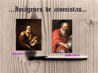 … Imágenes de atomistas… LEUCIPO DEMOCRITO 