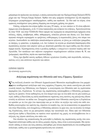 μπέρασμα ότι πρόκειται για οικισμό, ο οποίος κατοικείται από την Πρώιμη Εποχή Χαλκού (ΠΕΧ) 
μέχρι και την Ύστερη Εποχή Χαλκού. Ήρθαν στο φώς τμήματα τουλάχιστον έξι (6) παραλλη- 
λόγραμμων μεγαρόσχημων οικοδομημάτων, καθώς και αψιδωτά. Σε δύο από τα κτίρια, είναι 
εμφανείς τουλάχιστον τρεις φάσεις δόμησης και συνεχούς χρήσης του χώρου. 
Επίσης, ανάμεσα στα κτίρια ήρθαν στο φως 29 ταφές, εκ των οποίων οι 16 είναι κιβωτιό- 
σχημοι και είναι βρεφικές, οι δε 13 είναι λακκοειδείς και ανήκουν σε ενήλικες. Χρονολογούνται 
δε στην ΥΕΙΙ και στην ΥΕΙΙΙΑ/Β. Όσον αφορά την κεραμική τα επικρατέστερα σχήματα είναι 
κύλικες, υδρίες, αλάβαστρα, πίθοι, πιθαμφορείς, κύπελλα μόνωτα και δίωτα, κ.ά. Στα διακο- 
σμητικά στοιχεία κυριαρχούν οι οριζόντιες ευθύγραμμες ή κυματοειδείς ζώνες στο σώμα του 
αγγείου. Ακολουθούν τα επάλληλα επικαλυπτόμενα τρίγωνα, οι ζώνες με ενάλληλα γραμμίδια, 
οι σπείρες, η «ρακέτα», η πορφύρα, κ.ά. Δεν λείπουν τα αγγεία με πλαστική διακόσμηση (δύο 
περιπτώσεις αγγείων που φέρουν ζώνη με πλαστικά μαστίδια στο ώμο) καθώς και δύο πτηνό- 
σχημα αγγεία. Αξιοσημείωτος είναι ο μεγάλος αριθμός « εισηγμένων» αγγείων κυρίως από την 
Αργολίδα. Τον κατάλογο των πήλινων ευρημάτων συμπληρώνουν ειδώλια (τύπου Φ, Ψ, και 
ζωόμορφα), σφονδύλια, πηνία και υφαντικά βάρη. 
Τέλος έχει βρεθεί ικανός αριθμός λίθινων εργαλείων (λεπίδες από πυριτόλιθο, πελέκεις, 
ακόνια, κ.ά.), και οστέινων περονών και οπέων. 
― 14 ― 
ΕΙΡΗΝΗ ΧΙΩΤΗ 
Δρ κλασικής αρχαιολογίας 
Ανάγλυφη παράσταση του Οδυσσέα από τους Γόμφους Τρικάλων 
Στη συλλογή γλυπτών του Εθνικού Αρχαιολογικού Μουσείου περιλαμβάνεται ένα μαρμά- 
ρινο αναθηματικό ανάγλυφο από τους αρχαίους Γόμφους στο οποίο εικονίζεται μία πολύ 
γνωστή σκηνή της Οδύσσειας του Ομήρου· η αναγνώριση του Οδυσσέα από τη γερόντισσα 
παραμάνα του, Ευρύκλεια. Το κέντρο της παράστασης καταλαμβάνει ο Οδυσσέας μεταμφιε- 
σμένος σε ζητιάνο. Είναι καθισμένος σε ένα σκαμνί και έχει το ένα πόδι του σε μία λεκάνη με 
νερό, καθώς η Πηνελόπη ως καλή οικοδέσποινα τηρώντας τους κανόνες της φιλοξενίας έδωσε 
εντολή να πλύνουν τα πόδια του. Σκυμμένη μπροστά στον Οδυσσέα εικονίζεται η Ευρύκλεια 
να κρατάει με το ένα χέρι ένα σφουγγάρι και με το άλλο να αγγίζει την ουλή στο πόδι του. 
Καθώς αναγνωρίζει τον αφέντη της, σηκώνει το κεφάλι της, για να ανακοινώσει το χαρμόσυνο 
νέο στην Πηνελόπη, ενώ συγχρόνως ο Οδυσσέας απλώνει το χέρι του, για να κλείσει το στόμα 
της Ευρύκλειας, ώστε να μη φανερώσει ακόμη την ταυτότητά του. Πίσω από τον Οδυσσέα 
εικονίζεται όρθια η Πηνελόπη να υφαίνει στον αργαλειό της χωρίς να αντιλαμβάνεται ότι ο 
σύζυγός της γύρισε επιτέλους στο σπίτι του. 
Στο πλαίσιο της ανακοίνωσης θα μελετηθεί η διάδοση της παράστασης αυτής στα ανα- 
θηματικά ανάγλυφα καθώς και σε άλλες μορφές τέχνης, όπως είναι η αγγειογραφία. Θα εξετα- 
στούν επίσης οι λόγοι για τους οποίους επιλέχθηκε μία τέτοια παράσταση σε ένα αναθηματικό 
ανάγλυφο, καθώς και η εργαστηριακή προέλευση του γλυπτού. 
 