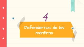 Defendernos de las
mentiras
4
 
