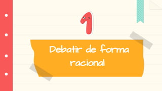 Debatir de forma
racional
 