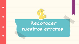 Reconocer
nuestros errores
 