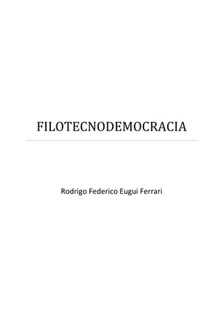 FILOTECNODEMOCRACIA



   Rodrigo Federico Eugui Ferrari
 