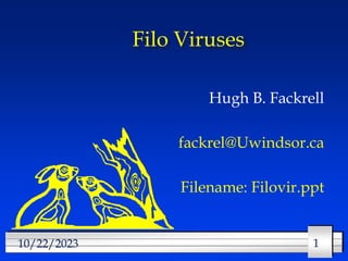 1
1
10/22/2023
Filo Viruses
Hugh B. Fackrell
fackrel@Uwindsor.ca
Filename: Filovir.ppt
 