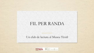 FIL PER RANDA
Un club de lectura al Museu Tèxtil
 