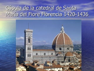 Cúpula de la catedral de Santa
María del Fiore Florencia 1420-1436
 