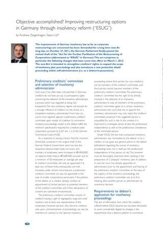 Restructuring trends 
in Germany 
by Joachim Englert and Leo Smith, PricewaterhouseCoopers AG 
95 
Over the course of the recent global economic crisis, the German economy 
has demonstrated a strength and resilience which continues to underpin 
much of Western Europe. This is partly due to the relatively high 
manufacturing base at the core of the country’s industry (still probably 25% 
of total German GDP, while for example the UK and US are now well below 
20%), but strength may also be attributed to the impact of some of the 
economic stimuli utilised by the German government, including: 
• the “cash for clunkers” cash scrappage scheme for older cars to encourage 
the purchase of new cars and the continued stimulation of the country’s 
• certain other public-funded programmes to support growth and innovation 
like solar subsidies offered to manufacturers of photovoltaic technology 
(promoting both manufacturing and an overall trend in Germany towards 
greener power generation). Germany has established itself as one of the 
world’s leaders in adopting solar technology and now owns between one 
• short-term working support, where companies have been able to retain 
staff, but on a more flexible basis, reducing fixed costs of participating 
companies and providing greater flexibility to deal with financial 
challenges faced in the recent difficult operating environment. 
The last measure in particular has provided the German economy with a 
boost, particularly as the green shoots of economic recovery have emerged. 
A direct result of this stimulus is that unemployment has remained low 
throughout the crisis. This almost certainly resulted in private consumption 
remaining at a fairly high (at least for German standards) level, and enabled 
companies to retain skill levels in their workforce. This, in turn, has allowed 
them to respond more quickly to the more recent uptick in activity and 
commensurate increases in demand. As a result, the German economy has 
been at an advantage compared to other Western European counterparts. 
Going forward, the German economy is expected 
to continue to be significantly influenced by 
developments in global capital markets. With exports 
still being a major contributor to the overall success of 
the German economy, lower growth expectations in 
Western Europe or even China will have negative 
effects on German companies. As such it should not 
be expected that these unusual positive trends in 
German economic activity will be something to 
continue forever. 
Trends in financial restructuring 
Driven by the overall economic situation, restructuring 
work has thrived over the last few years. Companies 
of all industries and sizes have been worked through, 
with most of the headlines being created by large 
insolvency filings, including: Arcandor (Karstadt), 
Manroland, Honsel and also more recently, cases like 
Schlecker and Pfleiderer. Restructuring advisors have 
also been kept busy working through troubled 
large automotive industry; 
third and half of the world’s photovoltaic cells; and 
Mittelstand companies, at the core of the German 
economy. Lately, the solar industry has returned to the 
public eye as it encounters the changes from new 
subsidy regulations, with companies like Conergy and 
Solon making the headlines. 
The majority of the attention in the restructuring 
community however has been focused on the cases 
with a private equity background. Over the course of 
the last three years, the restructuring market has 
worked through several significant leveraged cases, 
with Monier, Stabilius and Bavaria Yachtbau reflecting 
only the beginning of this wave of cases. The 
trademark of these cases has been an underlying 
positive operational performance, but with a debt 
level on the balance sheet preventing a prosperous 
future. Therefore, restructuring advisors have needed 
to establish some innovative solutions to deal with 
problematic levels of debt in the post-Lehman era in 
order to successfully restructure what is, underneath 
the debt pile, an otherwise viable proposition. 
 