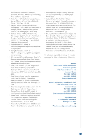 10 
broad fresh start policy encourages individuals to take 
risks in starting a new business venture’.17 This is 
reflected in legislative movements in certain countries to 
relax their insolvency regimes.18 
The work of the World Bank 
Group’s Debt Resolution and 
Business Exit Team 
The World Bank Group (WBG) has a strong track 
record of promoting and helping to implement 
insolvency reforms in a wide range of jurisdictions. One 
of the principal ways in which the World Bank Group 
targets its assistance more precisely in the reform of 
insolvency frameworks is through its Debt Resolution 
and Business Exit Team, which forms part of the 
Investment Climate Advisory Services Department in 
the World Bank Group. The overall goal of the Team, in 
line with the benefits demonstrated in the reform 
studies cited above, is to improve the credit 
environment by creating more efficient regimes for 
banks and businesses to recover debts. By working to 
reduce dependency on the courts for debt resolution, 
these efforts help failed businesses to “exit” the market 
efficiently and return assets to creditors as soon as 
possible, thereby increasing returns to banks and 
lowering rates of NPLs. This work also enables viable 
but financially distressed businesses to restructure and 
avoid the value-destructive effects of insolvency that 
they otherwise would have endured. 
To this end, the Debt Resolution and Business Exit 
Team delivers both technical assistance and expertise 
to client governments via regional teams located in 
both the IFC and World Bank. Such technical 
assistance includes legislative review and reform, advice 
on improving institutional frameworks and capacity 
building and training of relevant stakeholders. In recent 
years, several of the Team’s projects have sought to 
foster out of court debt resolution with the aim of 
reducing NPL rates in countries such as Bangladesh, 
Montenegro, Romania, and Lebanon. 
The Debt Resolution and Business Exit Team also 
helps to produce publications as well as organise and 
facilitate regional conferences for knowledge sharing, 
staff training, and the promotion of further dialogue 
between public and private sector stakeholders.19 
In 2011, the Team led such a conference in Tunis, 
Tunisia. The event centred on insolvency frameworks 
in the Middle-East and North Africa Region as well as 
from Sub-Saharan Africa and was attended by staff 
and clients from the region. Judges, public officials and 
experts were able to share not only their experiences 
and questions about how recent reforms 
implemented amongst neighbouring countries actually 
functioned, but also their particular successes and 
challenges as well. 
Another more recent conference in Vienna, 
Austria, organised with the collaboration of the 
Austrian Government, the IFC’s Investment Climate 
Global Practice, and the World Bank Financial Sector 
Reform Advisory Centre, brought together public 
officials, international experts and financial sector 
representatives over the course of two days to discuss 
and transfer knowledge with respect to strengthening 
debt resolution systems in the Eastern European and 
Central Asian region. Because of the depth of the 
effects of the financial crisis in this region, the 
conference addressed a range of issues relevant to 
debt resolution in the region, such as out of court 
workouts, tax barriers, asset management companies, 
secured transactions and consumer protection, which 
encouraged a wide ranging dialogue from which 
participants could implement solutions to the current 
obstacles that hinder debt resolution. 
The Debt Resolution and Business Exit Team also 
coordinates internally with regional IFC and World 
Bank teams through the Distressed Asset Resolution 
and Insolvency Thematic Group (DARIT) whose main 
objective is to create opportunities to increase the 
impact of IBRD, IFC and IMF interventions in the area 
of distressed asset resolution and insolvency reform. It 
offers an ongoing forum for its members to provide 
updates on ongoing activities, to facilitate knowledge 
and information sharing, to share lessons learned and 
to help identify opportunities for collaboration. 
Even so, the combined efforts of the World Bank 
Group and the IFC’s Debt Resolution and Business 
Exit Team in reforming insolvency legislation and 
practices still face a variety of challenges, as the data 
from Figures 1 and 2 demonstrate. The need for 
further intervention, whether through direct technical 
assistance or through fostering the sharing of 
knowledge and experiences amongst stakeholders, to 
create more efficient insolvency frameworks and 
healthier economies is patently clear. While working 
across regions and jurisdictions to resolve these 
important issues remains challenging, the Debt 
Resolution and Business Exit Team is in a strong 
position to structure its interventions to account for 
the unique political structures, legal cultures and 
economic and social frameworks of each country. 
Notes: 
1 Wood, Philip J., Law and Practice of International 
Finance, Sweet  Maxwell, p. 45, para. 4-01. 
2 Groendahl, Boris, East Europe Insolvencies Increase 
on Credit Crunch: Creditreform, February 08, 2012, 
http://www.businessweek.com/news/2012-02- 
08/east-europe-insolvencies-increase-on-credit-crunch- 
creditreform.html 
3 Nkusu, Mwanza, Nonperforming Loans and 
 
