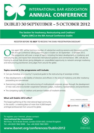 Baker Tilly Ryan Glennon 
Trinity House, Charleston Road, 
Ranelagh, Dublin 6, Ireland. 
Tel: +353 (1) 496 5388 
Email: info@bakertillyrg.ie 
Website: www.bakertillyrg.ie 
Managing Partner 
John Glennon 
Tel: +353 (1) 499 5221 
Email: jglennon@bakertilyrg.ie 
Consulting Partner 
George Maloney 
Tel: +353 (1) 499 5208 
Email: gmaloney@bakertillyrg.ie 
Activities: Providers of corporate financial, 
insolvency and corporate restructuring 
services and acts as corporate advisors to 
clients in both public and private sectors. 
Deloitte 
30 Earlsfort Terrace, Dublin 2, Ireland. 
Website: www.deloitte.com 
Head of Restructuring Services 
David Carson 
Tel: +353 (1) 417 2513 
Email: dcarson@deloitte.ie 
Activities: Deloitte advises stakeholders in 
underperforming or distressed businesses 
including creditors and directors. Services 
include insolvency appointments, financial 
restructuring, turnaround and business 
reviews. 
Eugene F. Collins Solicitors 
Temple Chambers, 3 Burlington Road, 
Dublin 4, Ireland. 
Tel: +353 (1) 202 6400 
Fax: +353 (1) 667 5200 
Email: dsmith@efc.ie 
Website: www.efc.ie 
Head of Corporate Recovery 
Doug Smith 
Partner, Corporate Recovery 
Barry O’Neill 
Activities: Bankruptcy, company 
restructuring and schemes of arrangement, 
court liquidation, creditor’s meetings, 
examinerships and protection order, 
receiverships, voluntary liquidations. 
Eversheds 
One Earlsfort Centre, Earlsfort Terrace, 
Dublin 2, Ireland. 
Tel: +353 (1) 664 4200 
Fax: +353 (1) 664 4300 
Email: info@eversheds.ie 
Website: www.eversheds.ie 
Partner, Insolvency  Restructuring 
Norman Fitzgerald 
Tel: +353 (1) 664 4239 
Email: normanfitzgerald@eversheds.ie 
Partner 
Neil O’Mahony 
Tel: +353 (1) 664 4292 
Email: neilomahony@eversheds.ie 
Contact 
Ray Lambe 
Tel: +353 (1) 664 4263 
Email: raymondlambe@eversheds.ie 
Activities: Act for accounting professionals, 
banks, equity investors, creditors and 
businesses in restructuring and insolvency 
processes including liquidations, receiverships 
and examinerships. 
Friel Stafford 
44 Fitzwilliam Place, Dublin 2, Ireland. 
Tel: +353 (1) 661 4066 
Fax: +353 (1) 661 4145 
Email: jim.stafford@frielstafford.ie 
Website: www.frielstafford.ie 
Managing Partner 
Jim Stafford 
Contact 
Tom Murray 
Email: tom.murray@frielstafford.ie 
Activities: Provides expert advice and 
services to overseas practitioners 
undertaking restructuring work in Ireland. 
Grant Thornton 
24-26 Quay, Dublin 2, Ireland. 
Tel: +353 (1) 6805 805 
Fax: +353 (1) 6805 806 
Email: info@grantthornton.ie 
Website: www.grantthornton.ie 
Managing Director 
Paul Raleigh 
Head of Specialist Advisory Services 
Paul McCann 
Email: paul.mccann@grantthornton.ie 
Activities: A leading provider of insolvency 
and corporate recovery solutions, with one 
of the largest dedicated Recovery  
Reorganisation teams in Ireland. 
Holohan Solicitors 
Suite 319, The Capel Building, 
St. Mary’s Abbey, Dublin 7, Ireland. 
Tel: +353 (1) 872 7120 
Fax: +353 (1) 430 0911 
Website: www.holohanlaw.com 
Principal 
Bill Holohan 
Email: bill@billholohan.ie 
Partner 
John Lane 
Email: john@billholohan.ie 
Senior Associates 
Amy Shine 
Email: amy@billholohan.ie 
Niamh Muldoon 
Email: niamh@billholohan.ie 
Activities: Niche firm providing legal 
services by way of assistance/ representation. 
Co-Authors “Bankruptcy Law  Practice in 
Ireland”  “Insolvency Law”‘. 
Holohan Solicitors 
Water-View House, 16 Sundays Well Road, 
Cork, Ireland. 
Tel: +353 (1) 430 0374 
Fax: +353 (1) 430 0911 
Website: www.holohanlaw.com 
Principal 
Bill Holohan 
Email: bill@billholohan.ie 
Partner 
John Lane 
Email: john@billholohan.ie 
Senior Associates 
Amy Shine 
Email: amy@billholohan.ie 
Niamh Muldoon 
Email: niamh@billholohan.ie 
Activities: Niche firm providing legal 
services by way of assistance/representation. 
Co-Authors “Bankruptcy Law  Practice in 
Ireland”  “Insolvency Law”. 
Kavanagh Fennell 
Simmonscourt House, Simmonscourt Road, 
Ballsbridge, Dublin 4, Ireland. 
Tel: +353 (1) 206 0800 
Fax: +353 (1) 206 0801 
Email: info@kavanaghfennell.ie 
Website: www.kavanaghfennell.ie 
Senior Partner 
Tom Kavanagh 
Partners 
Ken Fennell 
David Van Dessel 
Activities: Corporate recovery, insolvency 
and business advisory services. 
Mason Hayes+Curran 
South Bank House, Barrow Street, 
Dublin 4, Ireland. 
Tel: +353 (1) 614 5000 
Fax: +353 (1) 614 5001 
Website: www.mhc.ie 
Partners 
Maurice Phelan 
Declan Black 
Tel: +353 (1) 614 5017 
Email: dblack@mhc.ie 
Senior Associate 
Judith Riordan 
Tel: +353 (1) 614 5201 
Email: jriordan@mhc.ie 
Activities: Irish law firm with wide 
experience of advising foreign and Irish 
clients on all aspects of Irish insolvency law. 
Matheson Ormsby Prentice, 
Solicitors 
70 Sir John Rogerson’s Quay, 
Dublin 2, Ireland. 
Tel: +353 (1) 232 2000 
Fax: +353 (1) 232 3333 
Email: mop@mop.ie 
Website: www.mop.ie 
Mananging Partner 
Liam Quirke 
Email: liam.quirke@mop.ie 
Partners 
Roderic Ensor 
Email: rod.ensor@mop.ie 
Tony O’Grady 
Activities: Advises its national and 
international clients on corporate 
restructuring and insolvency issues and has 
extensive cross-border insolvency 
experience. Acting for NAMA in relation to 
the examinership of the McInerney Group, 
various banks in relation to a number of 
receiverships and examinerships including 
Pierse Construction and Linen Supply. Also 
advised Deloitte, PWC, KPMG and Ernst  
Young in various liquidations and 
receiverships. 
McCann FitzGerald 
Riverside One, Sir John Rogerson’s Quay, 
Dublin 2, Ireland. 
Tel: +353 (1) 829 0000 
Fax: +353 (1) 829 0010 
Email: inquiries@mccannfitzgerald.ie 
Website: www.mccannfitzgerald.ie 
Head of Restructuring 
Jane Marshall 
Tel: +353 (1) 607 1309 
Email: jane.marshall@mccannfitzgerald.ie 
Partner 
Michael Murphy 
Tel: +353 (1) 611 9142 
Email: michael.murphy@mccannfitzgerald.ie 
Activities: Specialise in insolvency issues, 
restructuring and corporate rescue, advising 
companies with overseas interests, receivers, 
liquidators, examiners, creditors and financial 
institutions. 
PricewaterhouseCoopers 
One Spencer Dock, North Wall Quay, 
Dublin 1, Ireland. 
Tel: +353 (1) 792 6000 
Website: www.pwc.com.ie 
Partner 
Billy O’Riordan 
Tel: +353 (1) 792 8592 
Email: billy.oriordan@ie.pwc.com 
Director 
Declan McDonald 
Tel: +353 (1) 792 6092 
Email: declan.mcdonald@ie.pwc.com 
Activities: Leading practice providing 
corporate recovery and insolvency services. 
Extensive experience in all aspects of 
business restructuring and distressed 
corporates. 
219 
 