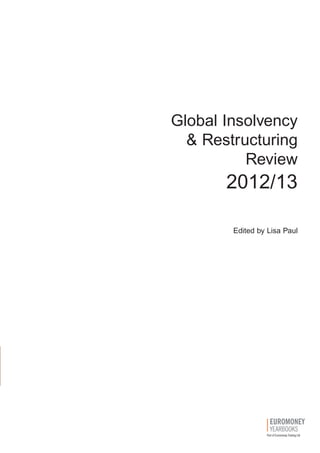 Global Insolvency 
& Restructuring 
Review 
2012/13 
Edited by Lisa Paul 
 
