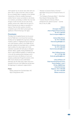 transparent, predictable insolvency system based upon 
international standards recognised by global investors. 
Dubai World case study 
Dubai World is an international conglomerate 
encompassing over 200 subsidiaries operating in, 
amongst others, the real estate development, private 
equity, retail, hospitality and shipping sectors. In 
November 2009, Dubai World announced its intention 
to seek a “standstill” on its debt repayment obligations, 
amounting to approximately US$24bn spread amongst 
95 international financial institutions. Nakheel, then a 
subsidiary of Dubai World, is a real estate 
development company that owed approximately 
US$23.7bn to a wide variety of creditors, including 
international financial institutions, public holders of 
Sukuk certificates and trade creditors. 
The global financial crisis hit Dubai in Q4 2008, 
resulting in a crash in the Dubai property market that 
saw a 47% decrease in the valuation of real estate in 
the 12-month period from Q4 2008 to Q4 2009, and 
prompting the November 2009 “standstill” 
announcement. By the summer of 2011, both Dubai 
World and Nakheel had successfully restructured their 
debts on an out-of-court basis, in each case, with the 
consent of 100% of financial creditors, and in 
Nakheel’s case over 90% of trade creditors. The key 
factor that enabled the Government of Dubai to 
execute one of the most complex and large-scale 
corporate restructurings in recent history was the 
creation of a bespoke insolvency system based upon 
international standards recognised by Dubai World’s 
international creditors. 
Decree 57: Levelling the playing 
field for negotiations 
Dubai World is a corporation established pursuant to 
a decree issued by the Ruler of Dubai, and 
consequently has a unique legal status. Due to its 
status as a decree corporation, Dubai World was 
unable to seek to restructure its debts under the 
existing Federal regime applicable to ordinary 
companies incorporated in the UAE. As a result, when 
Dubai World announced its debt repayment 
“standstill” in November 2009, there was great 
uncertainty as to how a restructuring of Dubai 
World’s debts could be implemented. The 
Government of Dubai responded by enacting “Decree 
No. 57 of 2009 Establishing a Tribunal to Decide 
Disputes Related to the Settlement of the Financial 
Position of Dubai World and its Subsidiaries” (“Decree 
57”), which created a modern legal framework 
designed to enable Dubai World and its subsidiaries 
to restructure their debts through a judicially-supervised 
process. 
27 
seen a major corporate entity commence insolvency 
proceedings under the Federal framework. Given the 
uncertainty surrounding the application of the region’s 
existing legal frameworks, financially troubled 
corporate entities and their creditors have sought, and 
will likely continue to seek, consensual out-of-court 
reorganisations before turning to formal legal 
mechanisms. 
World Bank statistics indicate that an average 
bankruptcy procedure in the MENA region takes 3.5 
years to complete, costs 14.1% of the value of the 
business and delivers an average recovery rate of 29.9 
cents on the dollar. This does not compare favourably 
to the OECD averages (1.7 years, 8.4% and 68.6 
cents), and pales by comparison to international best 
practice as seen in Japan (0.6 years, 4% and 92.5 
cents).1 The statistics for the UAE (5.1 years, 30.0% 
and 10.2 cents) reflect the fact that the UAE’s 
insolvency framework has not developed at the same 
pace as the country’s development as an economic 
and commercial hub. Recent history has witnessed 
unprecedented economic growth and business 
expansion in the UAE; particularly in Dubai, where 
local businesses have evolved into global corporations 
with multiple sources of finance and diverse 
investments. Whilst there has been an evolution in the 
business landscape, certain aspects of the applicable 
legal and regulatory regime have stagnated and no 
longer reflect modern business needs. 
The increased focus on reform 
initiatives 
During previous financial crises in Russia, East Asia and 
Argentina, attention turned to the importance of 
insolvency systems that support the resolution of 
financial distress,2 in particular, the accessibility of the 
relevant laws and the efficiency of the institutions 
implementing such laws. Recent events in the Middle 
East have resulted in a similar trend, as policy makers 
begin to acknowledge weaknesses in the existing legal 
frameworks and the need for reform to preserve 
businesses as going concerns, strengthen creditors’ 
rights, improve the overall investment climate and 
strengthen market resilience.3 There is also a growing 
acceptance that law reform by itself is not sufficient; 
while it is essential to have a robust legal framework 
in place, true reform requires a holistic approach, 
addressing the capacity and efficiency of local courts, 
the training of judiciary and the development of a 
body of experienced insolvency professionals, all of 
which are essential elements of effective insolvency 
systems (see further discussion below). 
The recent restructurings of Dubai World and its 
then subsidiary Nakheel in the UAE provide high-profile 
examples of the value of establishing a 
 
