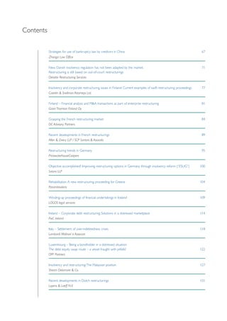 Contents 
Strategies for use of bankruptcy law by creditors in China 67 
Zhongzi Law Office 
New Danish insolvency regulation has not been adapted by the market. 71 
Restructuring is still based on out-of-court restructurings 
Deloitte Restructuring Services 
Insolvency and corporate restructuring issues in Finland: Current examples of swift restructuring proceedings 77 
Castrén & Snellman Attorneys Ltd. 
Finland – Financial analysis and M&A transactions as part of enterprise restructuring 81 
Grant Thornton Finland Oy 
Grasping the French restructuring market 84 
DC Advisory Partners 
Recent developments in French restructurings 89 
Allen & Overy LLP / SCP Santoni & Associés 
Restructuring trends in Germany 95 
PricewaterhouseCoopers 
Objective accomplished? Improving restructuring options in Germany through insolvency reform (“ESUG”) 100 
Salans LLP 
Rehabilitation: A new restructuring proceeding for Greece 104 
Potamitisvekris 
Winding-up proceedings of financial undertakings in Iceland 109 
LOGOS legal services 
Ireland – Corporate debt restructuring: Solutions in a distressed marketplace 114 
PwC Ireland 
Italy – Settlement of over-indebtedness crises 118 
Lombardi Molinari e Associati 
Luxembourg – Being a bondholder in a distressed situation: 
The debt equity swap route – a vessel fraught with pitfalls? 122 
OPF Partners 
Insolvency and restructuring: The Malaysian position 127 
Shearn Delamore & Co. 
Recent developments in Dutch restructurings 131 
Loyens & Loeff N.V. 
 
