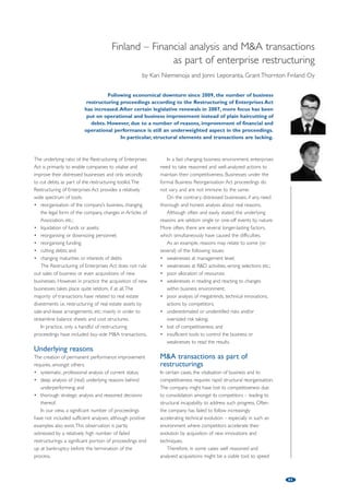 Insolvency and corporate restructuring issues in Finland: 
Current examples of swift restructuring proceedings 
by Pekka Jaatinen and Marian Johansson, Castrén  Snellman Attorneys Ltd 
77 
In this article we present two recent insolvency cases from Finland that 
highlight the current trends in insolvency proceedings. In the first case, 
restructuring proceedings were carried out swiftly, following the provisions 
for the summary approval of the restructuring programme. The other case is 
an example of restructuring proceedings carried out in connection with the 
bankruptcy of a group’s parent company, with the shares of the subsidiary 
companies sold at the same time. The summary approval procedure was also 
followed in this second case. We also discuss summary approval as part of 
pre-pack restructuring. Finally, we present trends in the number of 
Restructuring proceedings with the aim of rehabilitating a debtor’s viable 
business are governed by the Restructuring of Enterprises Act (25.1.1993/47). 
The Act came into force during the economic recession that struck Finland in 
the early 1990s, and it was extensively revised in 2007, mainly based on the 
experiences gained from applying the Act to date. Section 92, regulating the 
summary approval of the restructuring programme, was added to the Act 
Average processing time of 
restructuring proceedings 
The average processing time of a restructuring matter in 
Finland in 2010 was 11 months, starting from the filing 
of the application and ending with the approval of the 
restructuring programme by the court. However, in 
45% of cases, processing lasted for over a year. The 
figures for processing times for 2011 have not yet been 
published, but there have probably been no major 
changes to this trend. 
The district court is obligated to handle a 
restructuring promptly due to the nature of the matter, 
and thus the problem of prolonged proceedings is not 
caused by long processing times in the courts. However, 
the legal regulations concerning procedural 
requirements have led to a situation where restructuring 
programmes are often approved approximately a year, 
or even longer, after the filing of the application. The 
timetable of restructuring proceedings is also to a large 
degree dependant on the swift actions of the 
administrator, as the administrator plays a large role in 
determining the timetable of the proceedings. Thus, we 
wish to give an example of a restructuring programme 
that was approved only six months after the application 
for restructuring was submitted to the court. 
Case example of the summary 
approval of a restructuring 
programme 
The restructuring we handled concerned a Finnish 
chain of sport and leisure stores with over 20 stores 
restructuring proceedings in Finland. 
in 2007. 
situated all over Finland. The company was facing a 
difficult financial situation during and following the 
recent global economic crisis, with falling sales of sport 
and leisure products in Finland. The application for 
restructuring proceedings was filed with the district 
court in the beginning of July 2011. Attorney Pekka 
Jaatinen, one of the writers of this article, was 
appointed as administrator for the restructuring 
proceedings. The restructuring proceedings were 
carried out with the help of a team of several lawyers, 
including experts in insolvency, finance and 
employment law. 
The financial report prepared by the administrator 
is the first major step in the proceedings. The report 
on the debtor’s assets, liabilities and other 
undertakings and on the circumstances affecting the 
financial position of the debtor as well as on the 
expected development of that position was delivered 
to all creditors at the end of September 2011. After 
drafting the report, we had gained a comprehensive 
perspective on the prerequisites of a successful 
restructuring programme. The drafting of the 
restructuring programme took about two months, 
as the first draft restructuring programme was 
submitted to the district court and to the creditors in 
mid-November. 
The amount of secured debts, which will be paid in 
full, was about €5m. The company’s unsecured 
restructuring debts were just short of €20m. It was 
proposed that unsecured debts be cut by 80%, and 
the remaining 20% would be paid during the next 
 