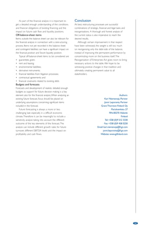 79 
due to swift cooperation between the bankruptcy 
administrator, the restructuring administrators of the 
subsidiaries and the main creditors of the companies. 
Summary approval as part of 
pre-pack restructurings 
Pre-pack restructuring, an alternative way of carrying 
out swift restructuring which includes the summary 
approval of the programme, can be discussed here only 
in brief. The pre-pack discussed here is however, 
different from the pre-pack restructuring commonly 
used in the United States and the United Kingdom. 
Pre-pack here refers to the restructuring programme 
being already pre-drafted before filing for restructuring. 
In this way, restructuring is pending in the court only for 
a very short period of time, minimising the feelings of 
uncertainty experienced by the debtor company’s 
business partners. 
Pre-packed restructuring requires that the draft 
restructuring programme is as close to the final form as 
possible before filing for restructuring. The programme is 
usually drafted in cooperation with a legal restructuring 
expert, financial adviser, the company and all the major 
creditors, not just with the secured creditors. Before 
filing for restructuring, it is important to ensure that the 
necessary approvals required for summary approval 
pursuant to section 92 of the Act can be obtained. 
A successful pre-pack also requires that the filing is 
done jointly with at least two creditors whose total 
claims represent at least one fifth of the debtor’s 
known debts and who are not related to the debtor, 
or that these creditors declare their support for the 
debtor’s application. In these circumstances, the aim is 
to avoid the time-consuming public announcements 
and notices concerning the initiation of restructuring. 
In practice, it is possible for the restructuring 
programme to be approved right after, or even at the 
same time as the court initiates the restructuring 
proceedings. In cases where the programme cannot 
be submitted at the same time, it is generally 
submitted quickly after, pending some brief 
modifications. In all respects, the approval procedure 
for the programme follows the requirements set forth 
in Section 92 of the Act. 
Trends in the number of 
restructuring proceedings 
The number of restructuring proceedings filed with 
courts in Finland in 2011 decreased slightly in 
comparison to 2010. In 2011, there were approximately 
500 applications for restructuring proceedings filed with 
the courts. It is important to note that not all of the 
applications led to the initiation of restructuring 
proceedings, and not all initiated proceedings led to an 
approved restructuring programme. 
and its main creditors. In addition to saving time, it is 
noteworthy that the summary approval procedure 
also leads to savings of costs compared to the 
conventional procedure. 
Rapid restructuring of a group 
combined with the parent 
company’s bankruptcy and the 
purchase of shares 
Another recent case example of the summary approval 
of a restructuring programme concerns a group of 
companies in the wind power industry. The parent 
company was declared bankrupt at the same time as its 
two subsidiaries filed for restructuring in June 2011. 
In this case, the parent company’s bankruptcy 
estate initiated a process to find a buyer for the shares 
of its subsidiaries. The bankruptcy estate hired 
investment bankers to look for buyers, while the 
financier of the group continued to finance the 
companies in restructuring, in order to enable them to 
continue their business operations, and thus to 
preserve the value of the shares. It is worth noting 
that financing given to a company during restructuring 
proceedings has seniority in case bankruptcy is filed 
for before the restructuring proceedings have ended. 
The bid for the shares had to cover at least the 
amount of the new senior debt mentioned above, that 
part of the restructuring debt covered by the 
collateral, as well as an adjusted portion of unsecured 
restructuring debts. Hence the bidders in practice 
competed on the adjustment percentage. After careful 
inquiries and bidding, the parent company’s bankruptcy 
estate found a buyer for the shares of its subsidiaries. 
The shares were sold to a foreign industrial group 
whose bid allowed for the maximal repayment of 
unsecured debts. Accordingly, the percentage 
deducted from unsecured debts was determined by 
the purchase price. The approval of the court for the 
restructuring programme was set as a precondition 
for the sale. 
The draft restructuring programme was submitted 
to the court and to the creditors in November 2011, 
after the signing of the share purchase agreement. 
At this point, some aspects connected with 
competition law also needed to be handled. The 
restructuring programme was approved in December 
in accordance with the provisions on summary 
approval presented above. After closing the SPA, the 
new senior debt, the secured debts and the unsecured 
debts were paid as lump-sum payments. The payment 
to unsecured debts paid in February 2012 was over 
25% of the original debt. Additional payments for 
unsecured debts are still contingent. 
The summary approval of the restructuring 
programme only six months after filing was possible 
 
