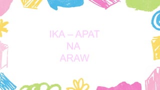 IKA – APAT
NA
ARAW
 