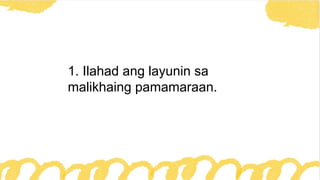 1. Ilahad ang layunin sa
malikhaing pamamaraan.
 