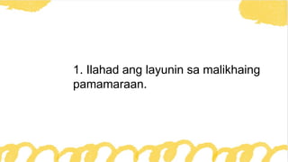 1. Ilahad ang layunin sa malikhaing
pamamaraan.
 