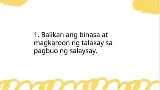 1. Balikan ang binasa at
magkaroon ng talakay sa
pagbuo ng salaysay.
 