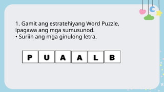 1. Gamit ang estratehiyang Word Puzzle,
ipagawa ang mga sumusunod.
• Suriin ang mga ginulong letra.
 