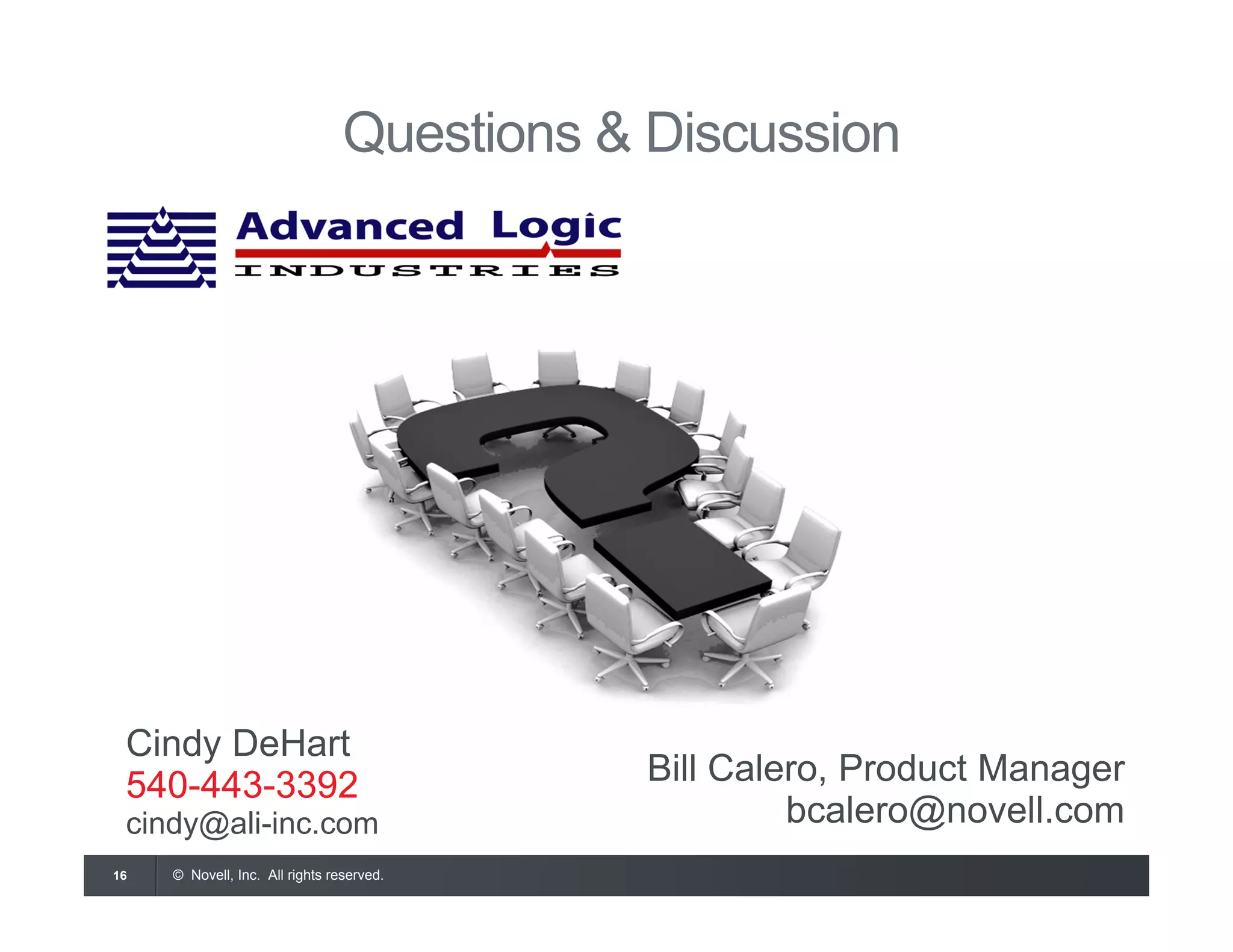 © Novell, Inc. All rights reserved.16
Questions & Discussion
Bill Calero, Product Manager
bcalero@novell.com
Cindy DeHart
540-443-3392
cindy@ali-inc.com
 