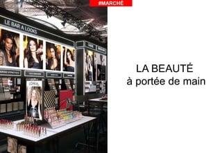 LA BEAUTÉ
à portée de main
#MARCHÉ
 