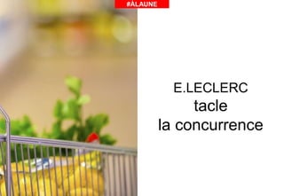 E.LECLERC
tacle
la concurrence
#ÀLAUNE
 