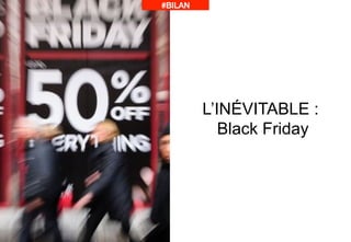 L’INÉVITABLE :
Black Friday
#BILAN!
 