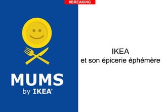 IKEA
et son épicerie éphémère
#BREAKING
 