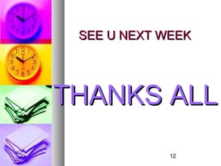 SEE U NEXT WEEK




THANKS ALL
             12
 