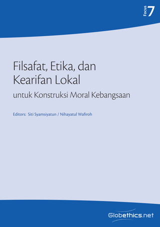 Filsafat, Etika, dan
Kearifan Lokal
untuk Konstruksi Moral Kebangsaan 
Editors: Siti Syamsiyatun / Nihayatul Wafiroh
Focus
7
 