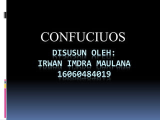 DISUSUN OLEH:
IRWAN IMDRA MAULANA
16060484019
CONFUCIUOS
 