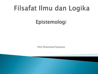 Epistemologi



Oleh Muhammad Suparman
 