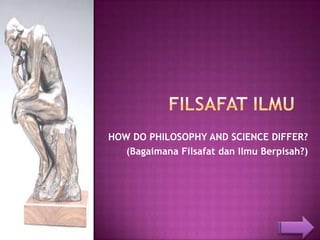 HOW DO PHILOSOPHY AND SCIENCE DIFFER?
(Bagaimana Filsafat dan Ilmu Berpisah?)

 