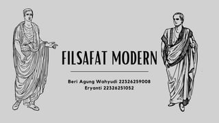 FILSAFAT MODERN
Beri Agung Wahyudi 22326259008
Eryanti 22326251052
 