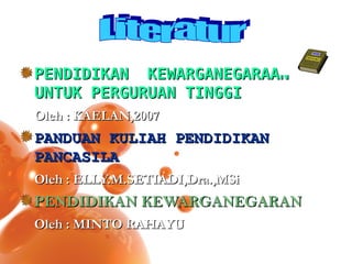PPEENNDDIIDDIIKKAANN KKEEWWAARRGGAANNEEGGAARRAAAANN 
UUNNTTUUKK PPEERRGGUURRUUAANN TTIINNGGGGII 
OOlleehh :: KKAAEELLAANN,,22000077 
PPAANNDDUUAANN KKUULLIIAAHH PPEENNDDIIDDIIKKAANN 
PPAANNCCAASSIILLAA 
OOlleehh :: EELLLLYY..MM..SSEETTIIAADDII,,DDrraa..,,MMSSii 
PPEENNDDIIDDIIKKAANN KKEEWWAARRGGAANNEEGGAARRAANN 
OOlleehh :: MMIINNTTOO RRAAHHAAYYUU 
 