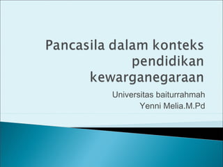 Universitas baiturrahmah
Yenni Melia.M.Pd
 