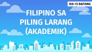 FILIPINO SA
PILING LARANG
(AKADEMIK)
IKA-12 BAITANG
 