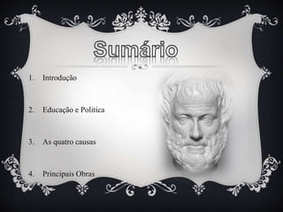 1. Introdução 
2. Educação e Politica 
3. As quatro causas 
4. Principais Obras 
 