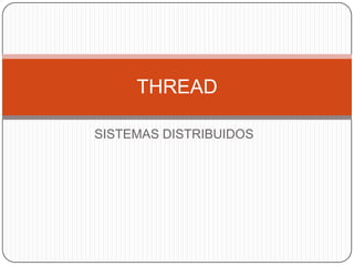 THREAD

SISTEMAS DISTRIBUIDOS
 