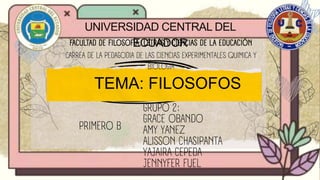 UNIVERSIDAD CENTRAL DEL
ECUADOR
TEMA: FILOSOFOS
 