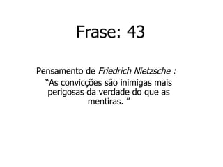 Frase: 43 Pensamento de  Friedrich Nietzsche :   “ As convicções são inimigas mais perigosas da verdade do que as mentiras. ” 