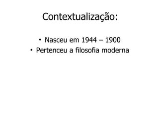 Contextualização: Nasceu em 1944 – 1900 Pertenceu a filosofia moderna 