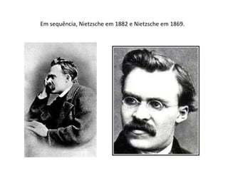 Em sequência, Nietzsche em 1882 e Nietzsche em 1869.   