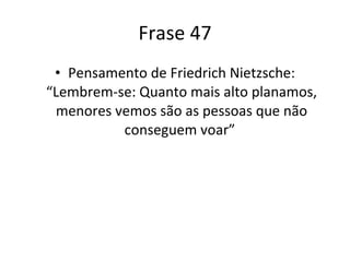 Frase 47 Pensamento de Friedrich Nietzsche: “Lembrem-se: Quanto mais alto planamos, menores vemos são as pessoas que não conseguem voar”  