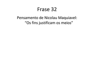Frase 32 Pensamento de Nicolau Maquiavel: “Os fins justificam os meios”  