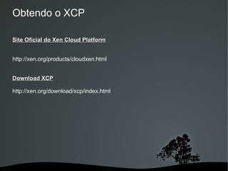 Obtendo o XCP

Site Oficial do Xen Cloud Platform


http://xen.org/products/cloudxen.html


Download XCP

http://xen.org/download/xcp/index.html




                                
 
