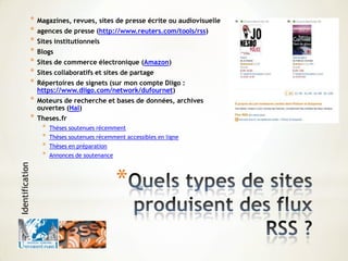*
* Magazines, revues, sites de presse écrite ou audiovisuelle
* agences de presse (http://www.reuters.com/tools/rss)
* Sites institutionnels
* Blogs
* Sites de commerce électronique (Amazon)
* Sites collaboratifs et sites de partage
* Répertoires de signets (sur mon compte Diigo :
https://www.diigo.com/network/dufournet)
* Moteurs de recherche et bases de données, archives
ouvertes (Hal)
* Theses.fr
* Thèses soutenues récemment
* Thèses soutenues récemment accessibles en ligne
* Thèses en préparation
* Annonces de soutenance
Identification
 
